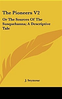 The Pioneers V2: Or the Sources of the Susquehanna; A Descriptive Tale (Hardcover)