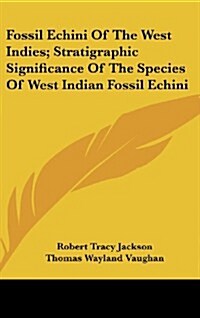 Fossil Echini of the West Indies; Stratigraphic Significance of the Species of West Indian Fossil Echini (Hardcover)