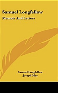 Samuel Longfellow: Memoir and Letters (Hardcover)