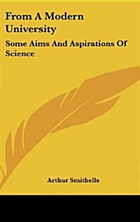 From a Modern University: Some Aims and Aspirations of Science (Hardcover)