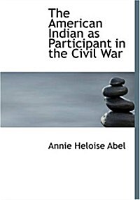 The American Indian as Participant in the Civil War (Paperback, Large Print)