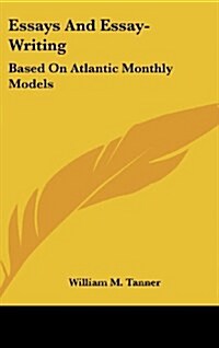 Essays and Essay-Writing: Based on Atlantic Monthly Models (Hardcover)