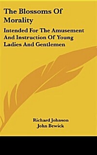 The Blossoms of Morality: Intended for the Amusement and Instruction of Young Ladies and Gentlemen (Hardcover)