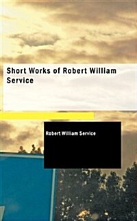 Short Works of Robert William Service (Paperback)
