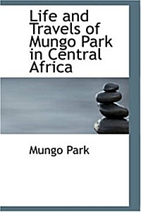 Life and Travels of Mungo Park in Central Africa (Paperback)