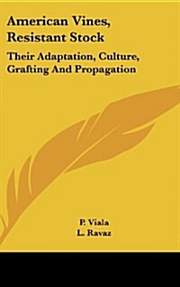 American Vines, Resistant Stock: Their Adaptation, Culture, Grafting and Propagation (Hardcover)