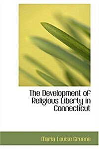 The Development of Religious Liberty in Connecticut (Paperback)