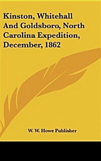 Kinston, Whitehall and Goldsboro, North Carolina Expedition, December, 1862 (Hardcover)