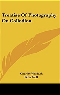 Treatise of Photography on Collodion (Hardcover)