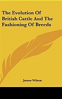 The Evolution of British Cattle and the Fashioning of Breeds (Hardcover)
