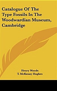 Catalogue of the Type Fossils in the Woodwardian Museum, Cambridge (Hardcover)