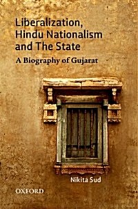 Liberalization, Hindu Nationalism and the State: A Biography of Gujarat (Hardcover)