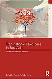 Transnational Trajectories in East Asia : Nation, Citizenship, and Region (Hardcover)