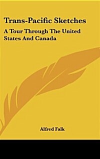 Trans-Pacific Sketches: A Tour Through the United States and Canada (Hardcover)