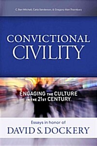 Convictional Civility: Engaging the Culture in the 21st Century, Essays in Honor of David S. Dockery (Hardcover)