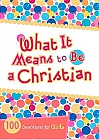 What It Means to Be a Christian: 100 Devotions for Girls (Paperback)