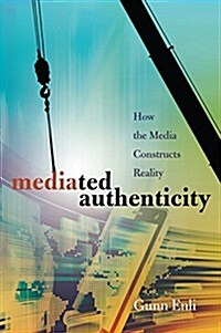 Mediated Authenticity: How the Media Constructs Reality (Hardcover)