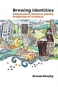 Brewing Identities: Globalisation, Guinness and the Production of Irishness (Paperback)