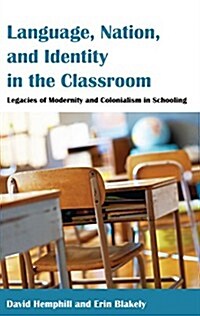 Language, Nation, and Identity in the Classroom: Legacies of Modernity and Colonialism in Schooling (Paperback)