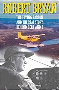 Robert Bryan: The Flying Parson of Labrador and the Real Story Behind Bert and I (Hardcover)