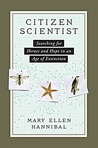 Citizen Scientist: Searching for Heroes and Hope in an Age of Extinction (Hardcover)
