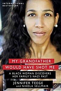 My Grandfather Would Have Shot Me: A Black Woman Discovers Her Familys Nazi Past (Hardcover)