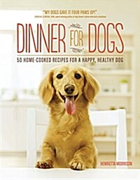 Dinner for Dogs: 50 Home-Cooked Recipes for a Happy, Healthy Dog (Paperback)