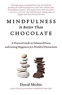 Mindfulness Is Better Than Chocolate: A Practical Guide to Enhanced Focus and Lasting Happiness in a World of Distractions (Paperback)