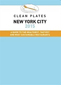 Clean Plates New York City 2015: A Guide to the Healthiest, Tastiest and Most Sustainable Restaurants for Vegetarians and Carnivores (Paperback, 2015)