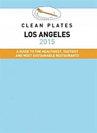 Clean Plates Los Angeles: A Guide to the Healthiest, Tastiest and Most Sustainable Restaurants for Vegetarians and Carnivores (Paperback, 2015)