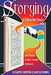 Storying: A Path to Our Future: Artful Thinking, Learning, Teaching, and Research (Hardcover)