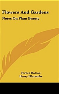 Flowers and Gardens: Notes on Plant Beauty (Hardcover)