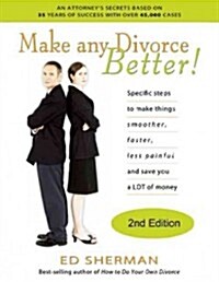 How to Make Any Divorce Better: Specific Steps to Make Things Smoother, Faster, Less Painful and Save You a Lot of Money (Paperback, 2)