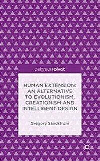 Human Extension: an Alternative to Evolutionism, Creationism and Intelligent Design (Hardcover)