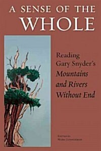 A Sense of the Whole: Reading Gary Snyders Mountains and Rivers Without End (Hardcover)