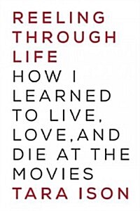 Reeling Through Life: How I Learned to Live, Love and Die at the Movies (Paperback)