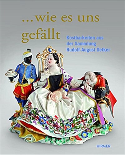 Wie Es Uns Gef?lt: Kostbarkeiten Aus Der Sammlung Rudolf-August Oetker Im Museum Huelsmann (Hardcover)