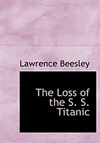 The Loss of the S. S. Titanic (Paperback, Large Print)