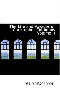 The Life and Voyages of Christopher Columbus Volume II (Paperback)