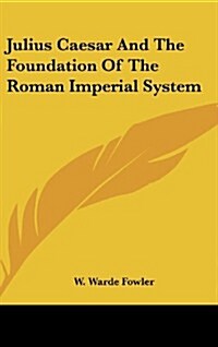 Julius Caesar and the Foundation of the Roman Imperial System (Hardcover)