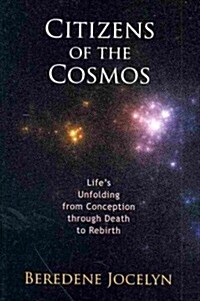 Citizens of the Cosmos: Lifes Unfolding from Conception Through Death to Rebirth (Paperback)