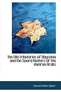 The Nile Tributaries of Abyssinia and the Sword Hunters of the Hamran Arabs (Paperback)
