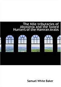 The Nile Tributaries of Abyssinia and the Sword Hunters of the Hamran Arabs (Paperback)