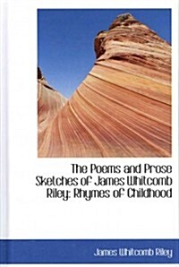 The Poems and Prose Sketches of James Whitcomb Riley: Rhymes of Childhood (Hardcover)