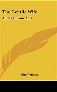 The Gentile Wife: A Play in Four Acts (Hardcover)