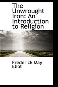 The Unwrought Iron: An Introduction to Religion (Paperback)