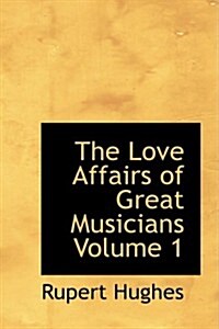 The Love Affairs of Great Musicians Volume 1 (Paperback)