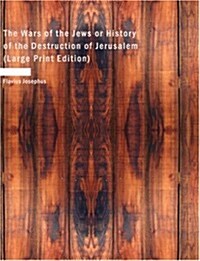 The Wars of the Jews or History of the Destruction of Jerusalem (Paperback, Large Print)