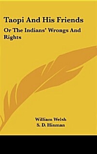 Taopi and His Friends: Or the Indians Wrongs and Rights (Hardcover)