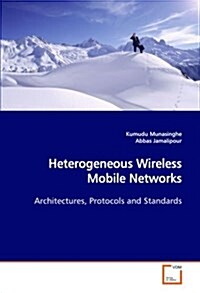 Heterogeneous Wireless Mobile Networks: Architectures, Protocols and Standards (Paperback)